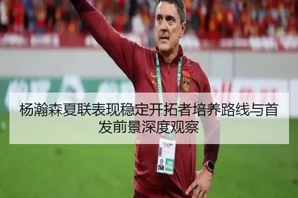 杨瀚森夏联表现稳定开拓者培养路线与首发前景深度观察